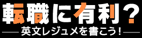 転職に有利？～英文レジュメを書こう！～